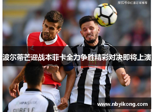 波尔蒂芒迎战本菲卡全力争胜精彩对决即将上演